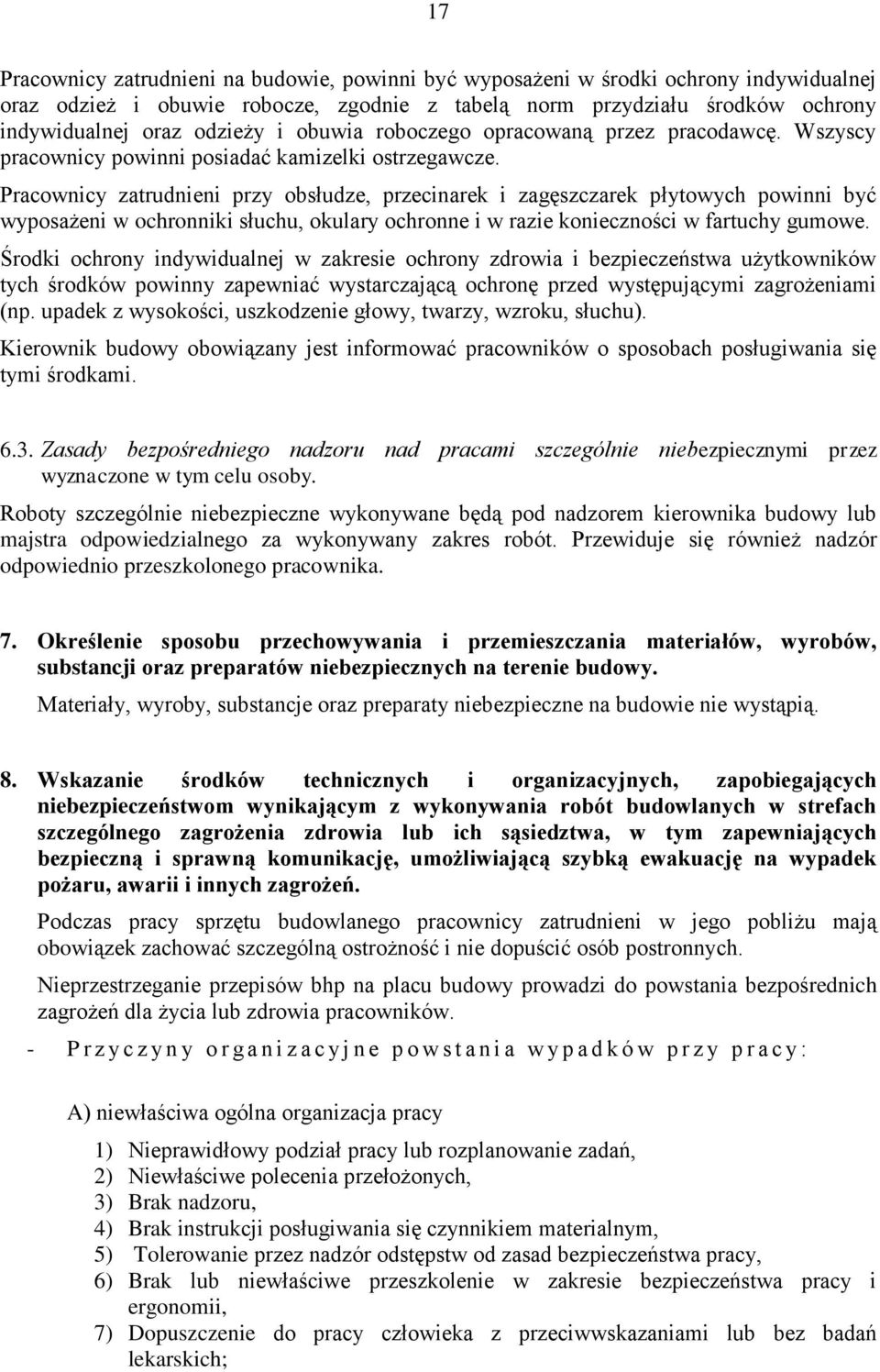 Pracownicy zatrudnieni przy obsłudze, przecinarek i zagęszczarek płytowych powinni być wyposażeni w ochronniki słuchu, okulary ochronne i w razie konieczności w fartuchy gumowe.