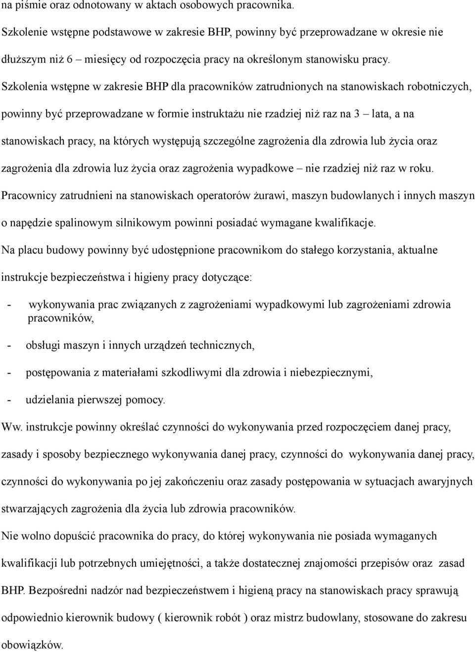 Szkolenia wstępne w zakresie BHP dla pracowników zatrudnionych na stanowiskach robotniczych, powinny być przeprowadzane w formie instruktażu nie rzadziej niż raz na 3 lata, a na stanowiskach pracy,