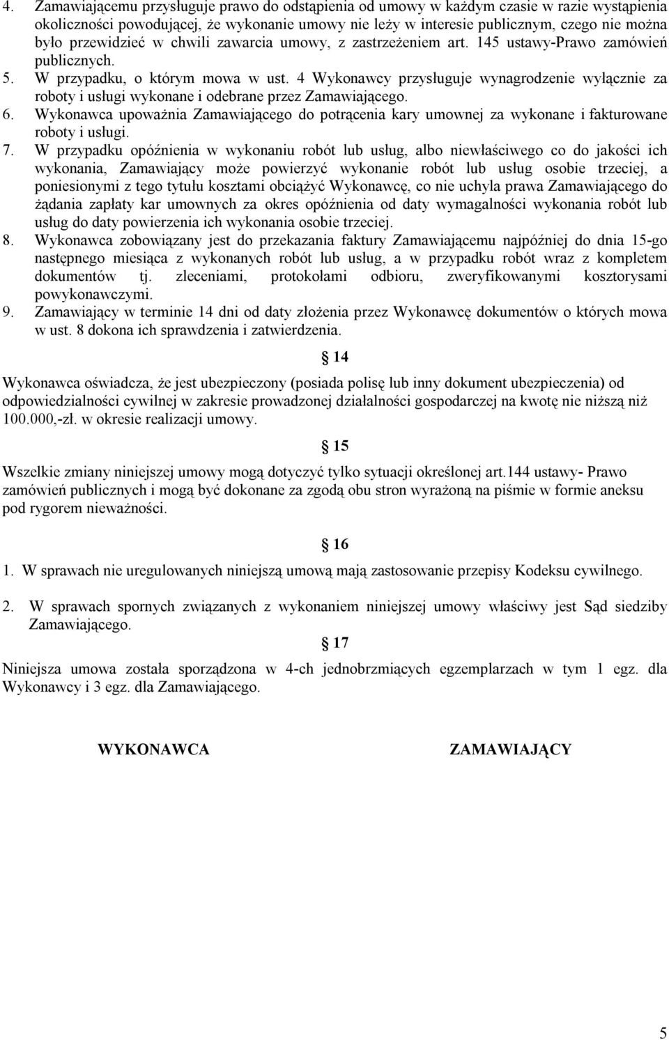 4 Wykonawcy przysługuje wynagrodzenie wyłącznie za roboty i usługi wykonane i odebrane przez Zamawiającego. 6.