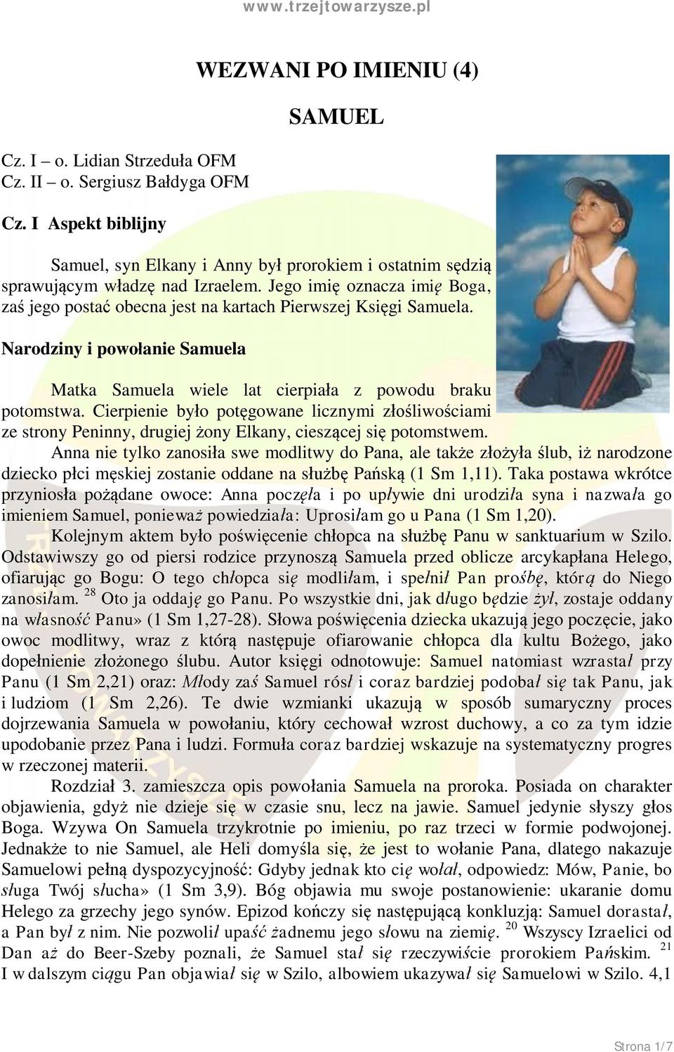 Jego imię oznacza imię Boga, zaś jego postać obecna jest na kartach Pierwszej Księgi Samuela. Narodziny i powołanie Samuela Matka Samuela wiele lat cierpiała z powodu braku potomstwa.
