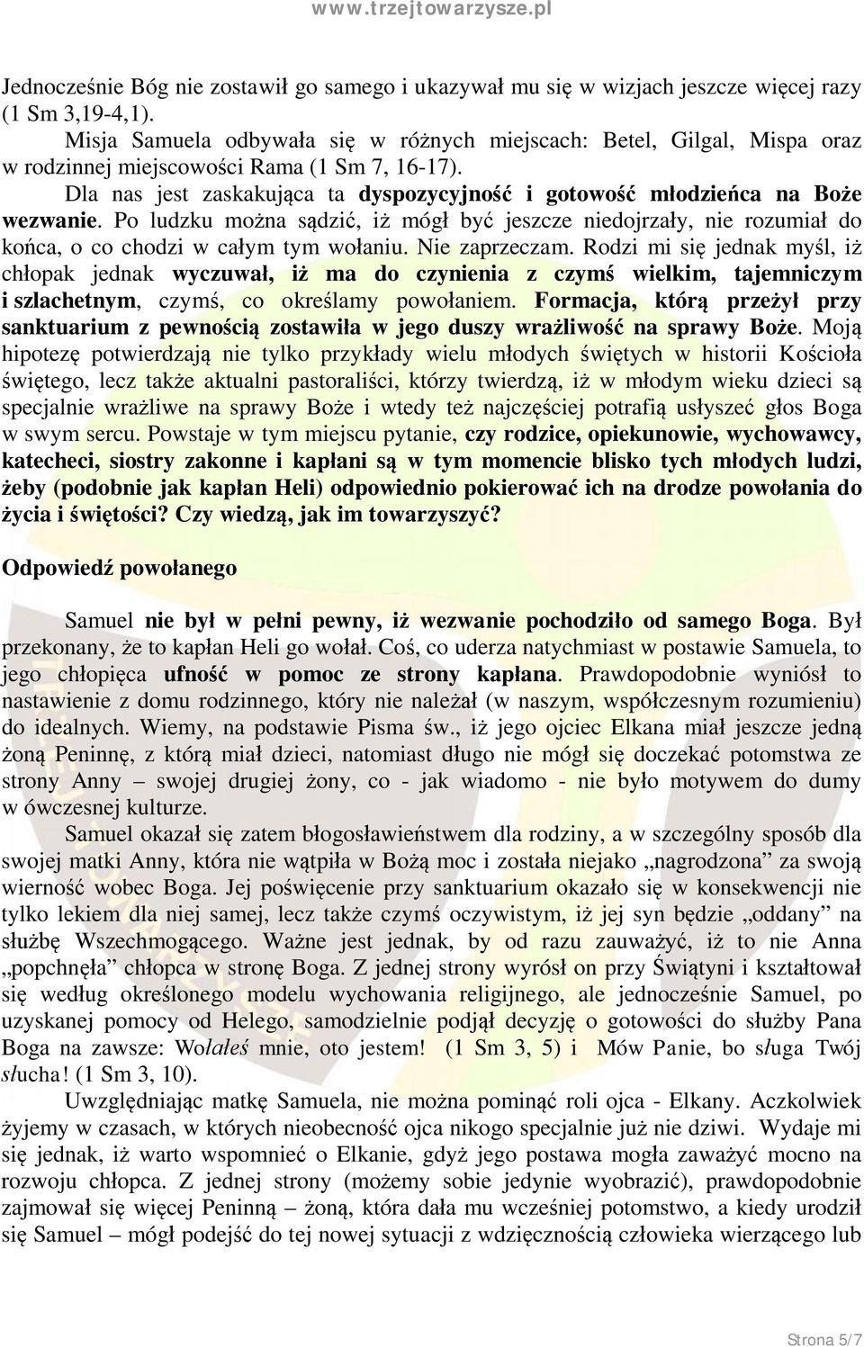 Dla nas jest zaskakująca ta dyspozycyjność i gotowość młodzieńca na Boże wezwanie. Po ludzku można sądzić, iż mógł być jeszcze niedojrzały, nie rozumiał do końca, o co chodzi w całym tym wołaniu.