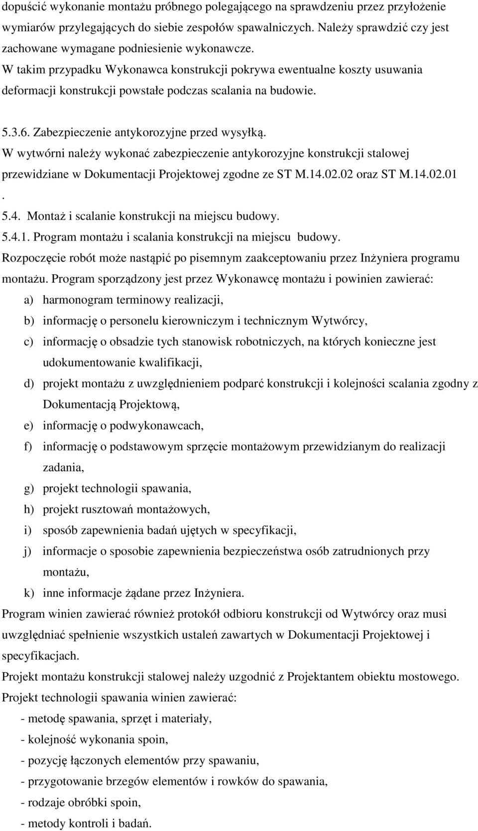 W takim przypadku Wykonawca konstrukcji pokrywa ewentualne koszty usuwania deformacji konstrukcji powstałe podczas scalania na budowie. 5.3.6. Zabezpieczenie antykorozyjne przed wysyłką.