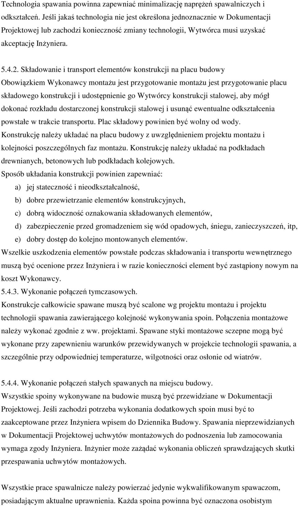 Składowanie i transport elementów konstrukcji na placu budowy Obowiązkiem Wykonawcy montażu jest przygotowanie montażu jest przygotowanie placu składowego konstrukcji i udostępnienie go Wytwórcy