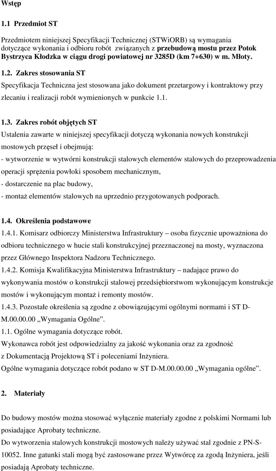 powiatowej nr 3285D (km 7+630) w m. Młoty. 1.2. Zakres stosowania ST Specyfikacja Techniczna jest stosowana jako dokument przetargowy i kontraktowy przy zlecaniu i realizacji robót wymienionych w punkcie 1.