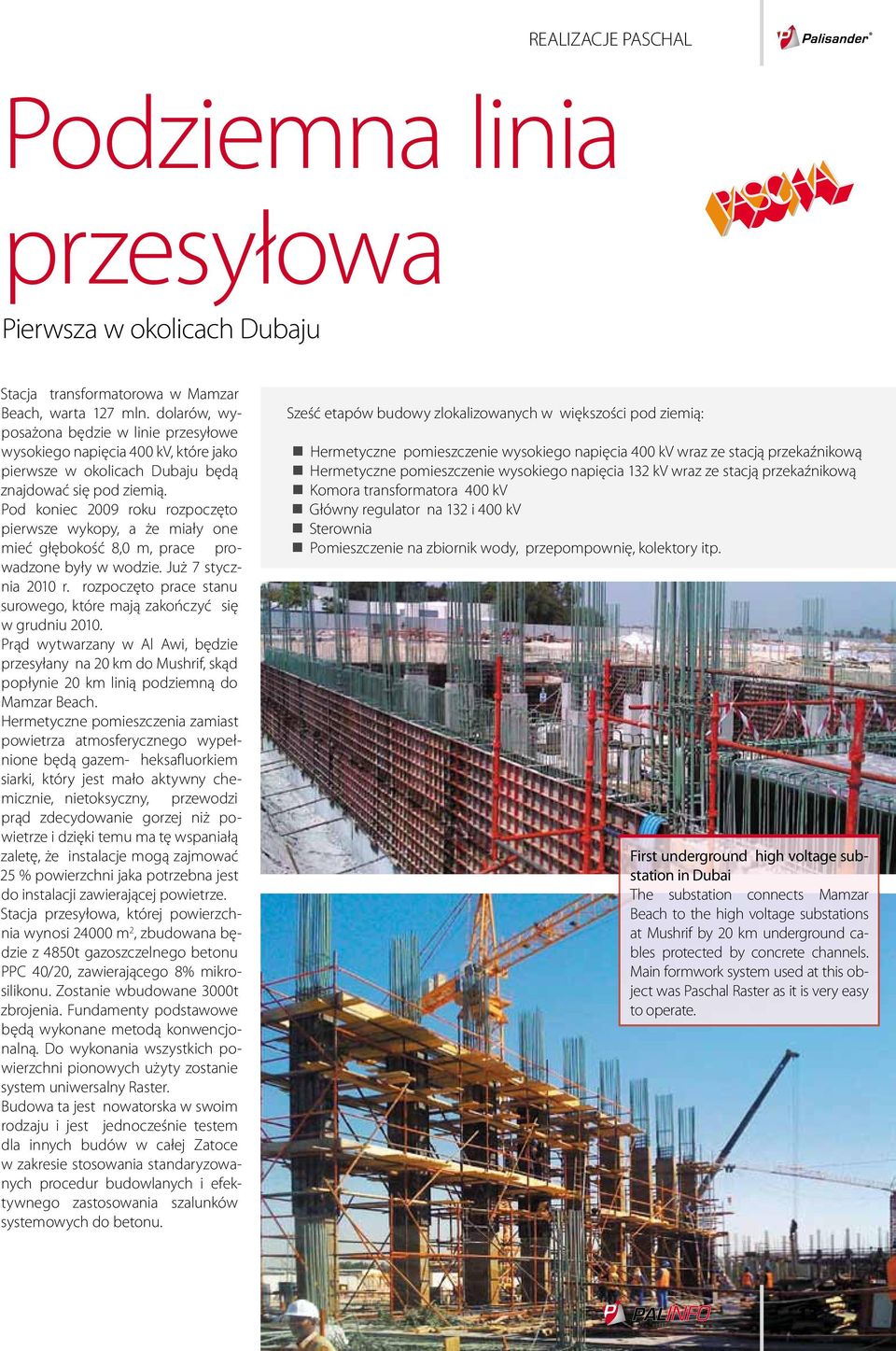 Pod koniec 2009 roku rozpoczęto pierwsze wykopy, a że miały one mieć głębokość 8,0 m, prace prowadzone były w wodzie. Już 7 stycznia 2010 r.