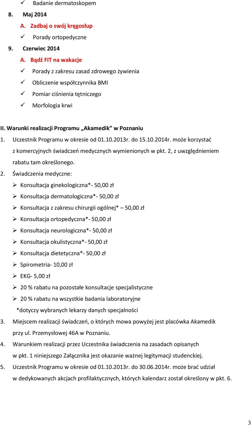 Uczestnik Programu w okresie od 01.10.2013r. do 15.10.2014r. może korzystać z komercyjnych świadczeń medycznych wymienionych w pkt. 2,