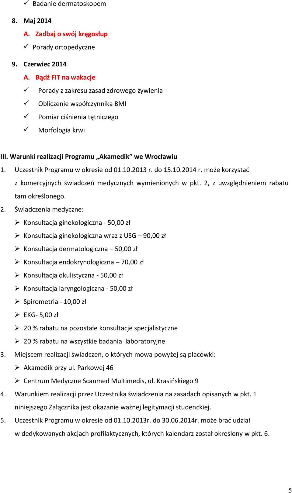 Uczestnik Programu w okresie od 01.10.2013 r. do 15.10.2014 r. może korzystać z komercyjnych świadczeń medycznych wymienionych w pkt. 2,