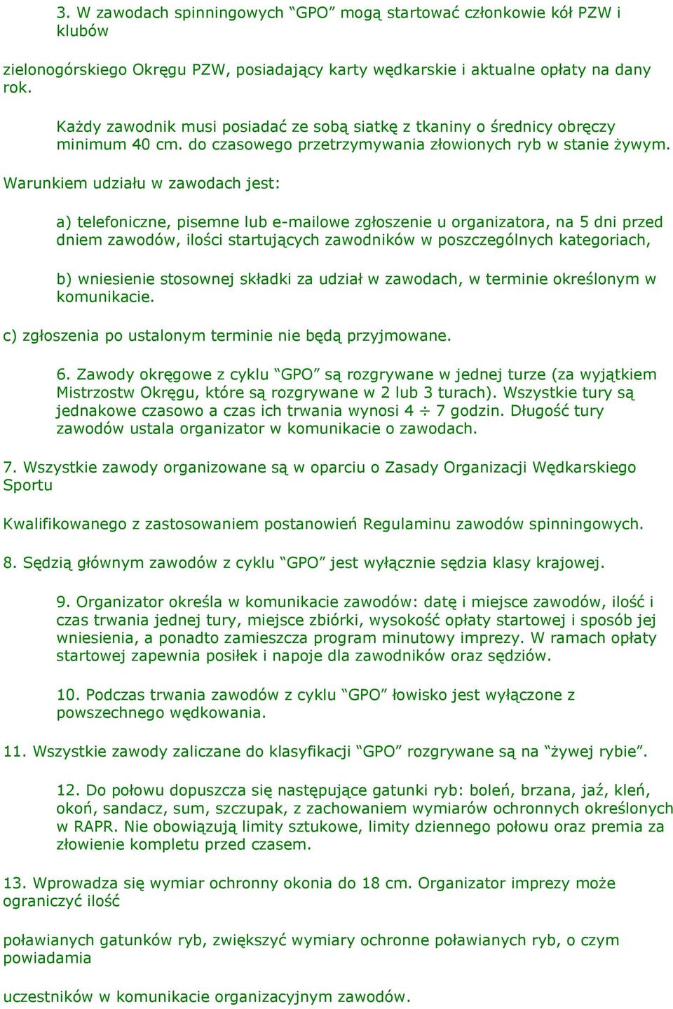 Warunkiem udziału w zawdach jest: a) telefniczne, pisemne lub e-mailwe zgłszenie u rganizatra, na 5 dni przed dniem zawdów, ilści startujących zawdników w pszczególnych kategriach, b) wniesienie