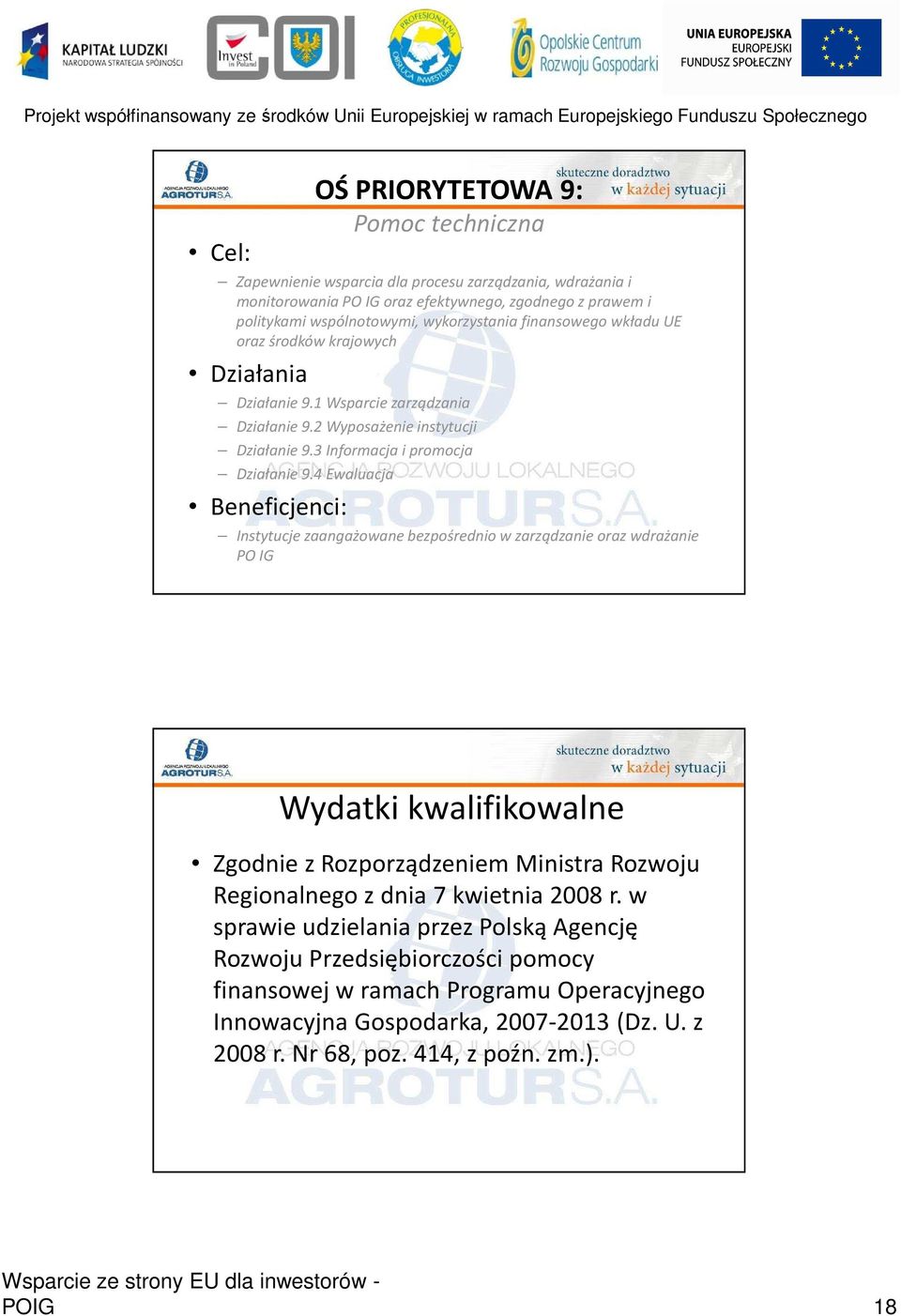 4 Ewaluacja Beneficjenci: Instytucje zaangażowane bezpośrednio w zarządzanie oraz wdrażanie PO IG Wydatki kwalifikowalne Zgodnie z Rozporządzeniem Ministra Rozwoju Regionalnego z dnia 7 kwietnia