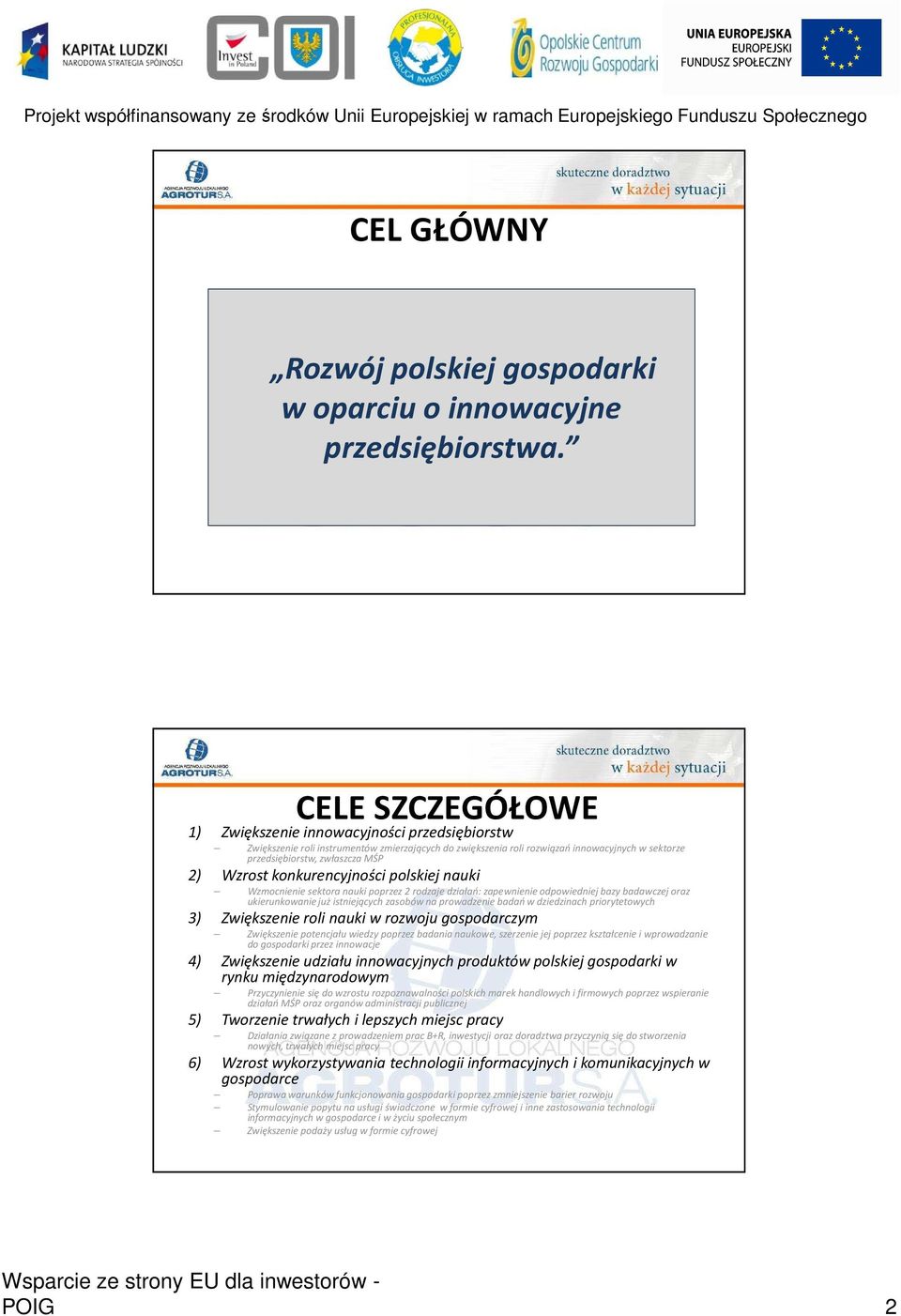 Wzrost konkurencyjności polskiej nauki Wzmocnienie sektora nauki poprzez 2 rodzaje działań: zapewnienie odpowiedniej bazy badawczej oraz ukierunkowanie już istniejących zasobów na prowadzenie badań w