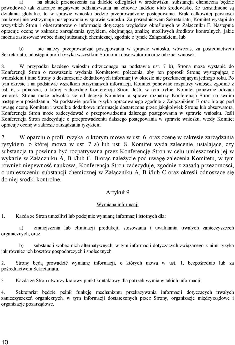 Za pośrednictwem Sekretariatu, Komitet wystąpi do wszystkich Stron i obserwatorów o informacje dotyczące względów określonych w Załączniku F.