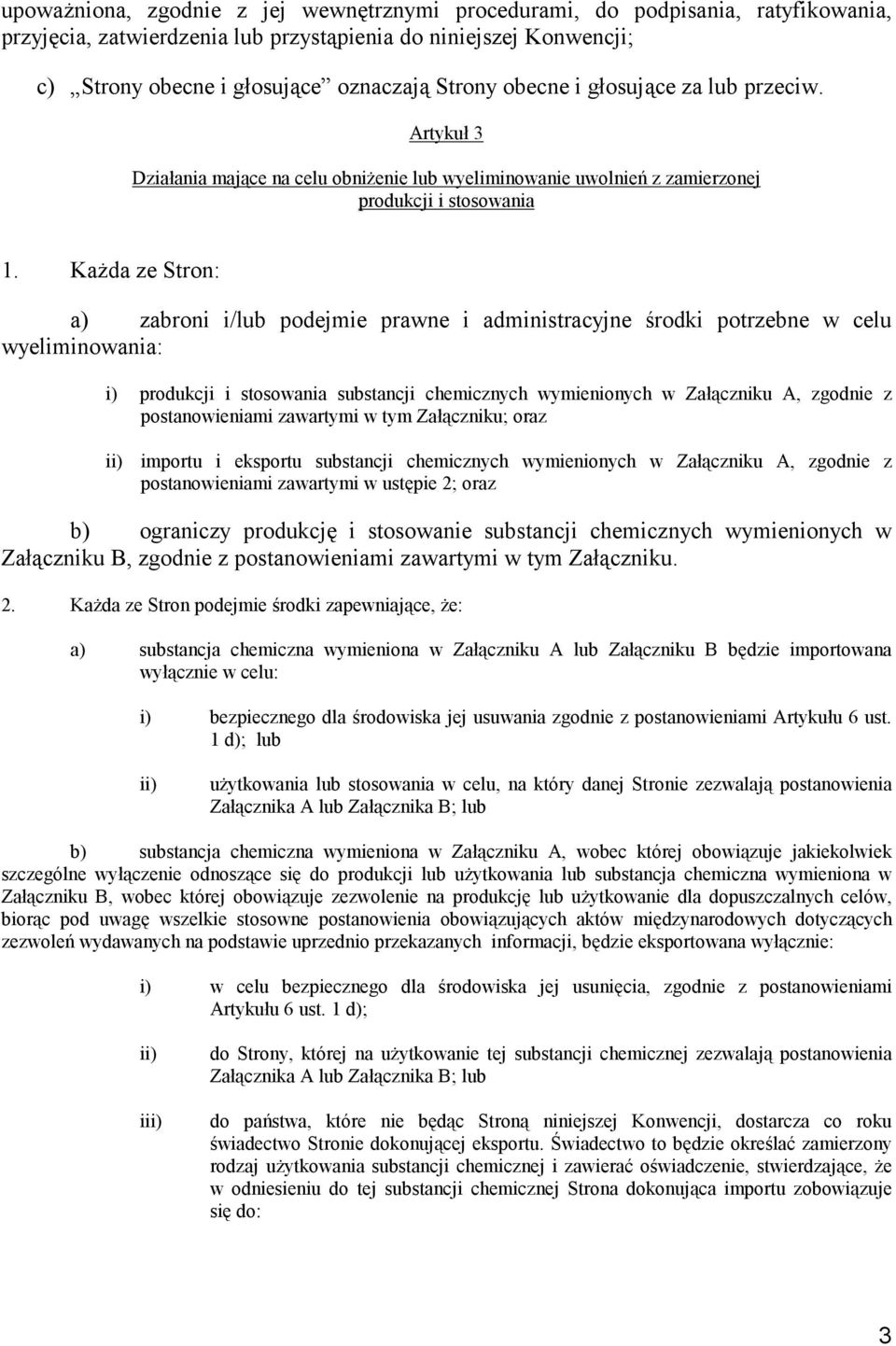 Każda ze Stron: a) zabroni i/lub podejmie prawne i administracyjne środki potrzebne w celu wyeliminowania: i) produkcji i stosowania substancji chemicznych wymienionych w Załączniku A, zgodnie z