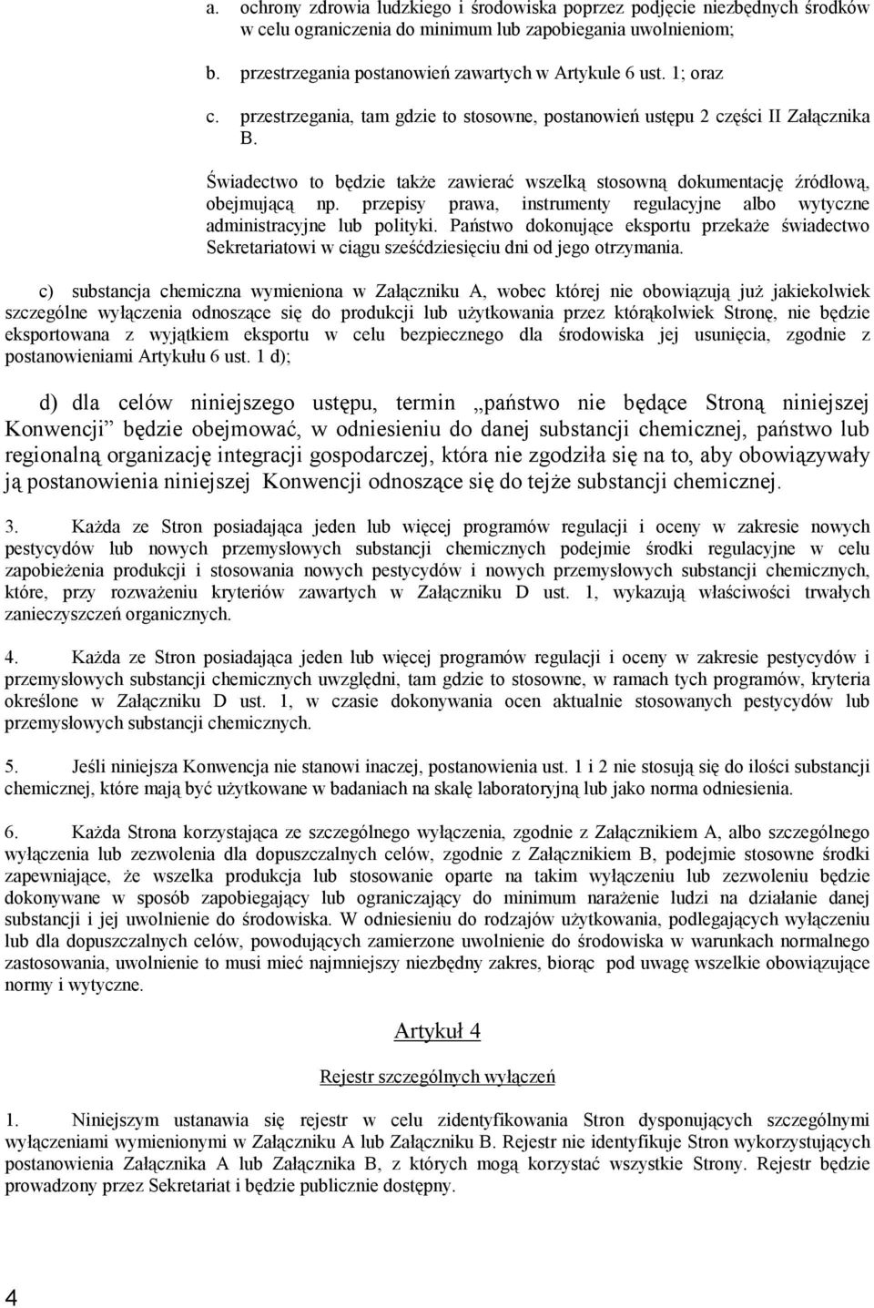 przepisy prawa, instrumenty regulacyjne albo wytyczne administracyjne lub polityki. Państwo dokonujące eksportu przekaże świadectwo Sekretariatowi w ciągu sześćdziesięciu dni od jego otrzymania.