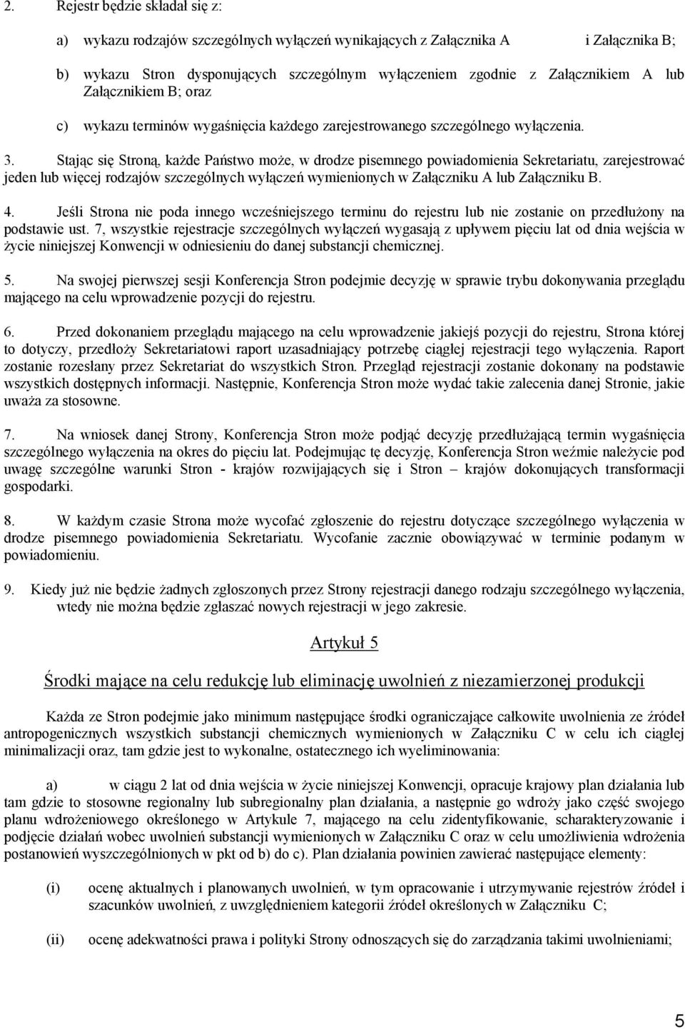 Stając się Stroną, każde Państwo może, w drodze pisemnego powiadomienia Sekretariatu, zarejestrować jeden lub więcej rodzajów szczególnych wyłączeń wymienionych w Załączniku A lub Załączniku B. 4.