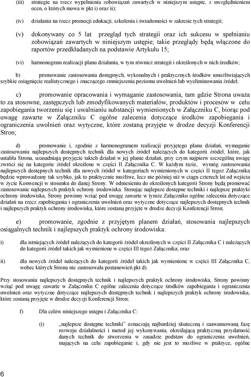 raportów przedkładanych na podstawie Artykułu 15; (vi) harmonogram realizacji planu działania, w tym również strategii i określonych w nich środków; b) promowanie zastosowania dostępnych, wykonalnych