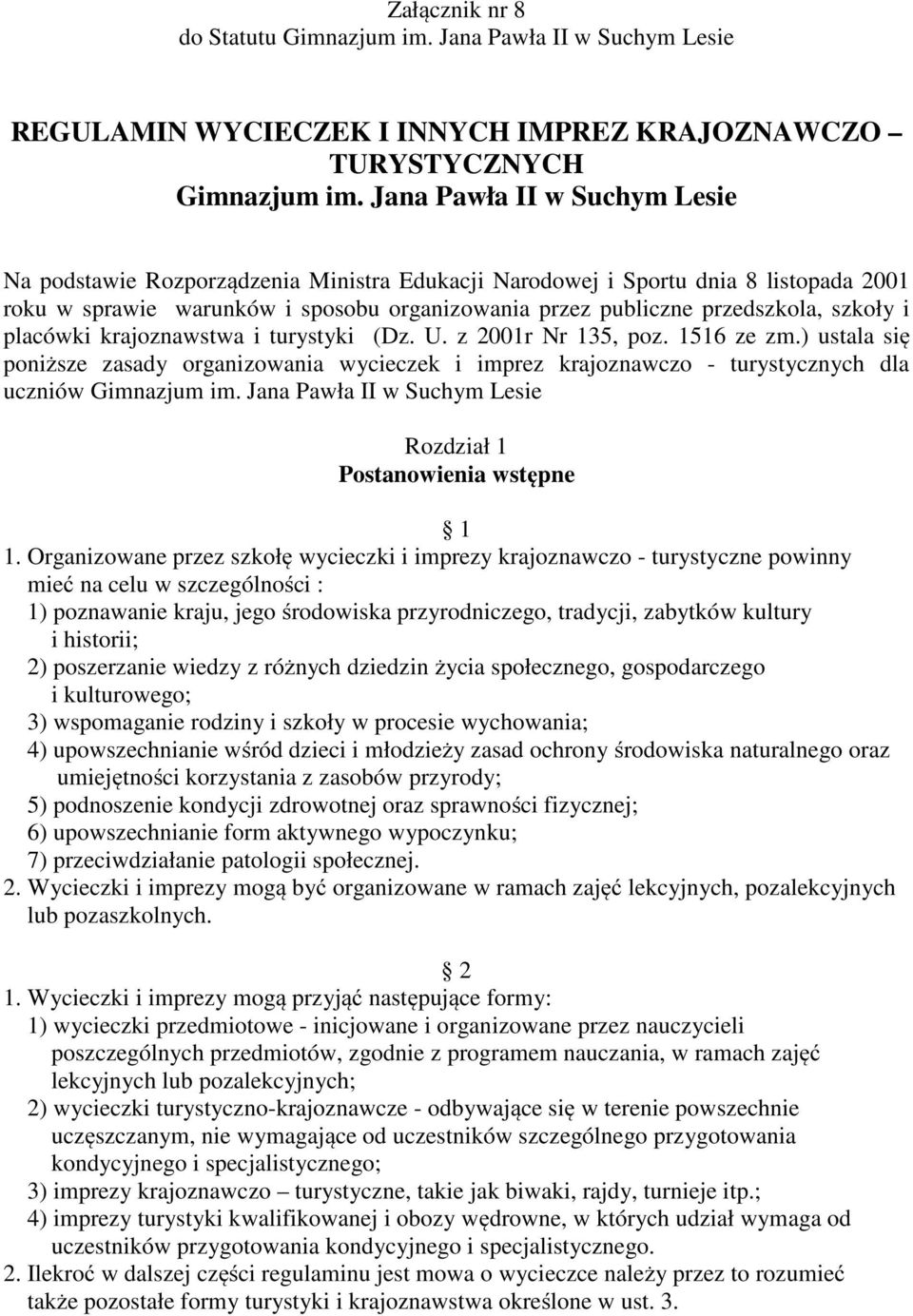 i placówki krajoznawstwa i turystyki (Dz. U. z 2001r Nr 135, poz. 1516 ze zm.) ustala się poniższe zasady organizowania wycieczek i imprez krajoznawczo - turystycznych dla uczniów Gimnazjum im.