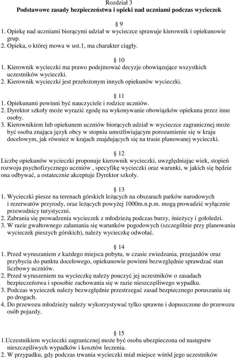 Kierownik wycieczki jest przełożonym innych opiekunów wycieczki. 11 1. Opiekunami powinni być nauczyciele i rodzice uczniów. 2.