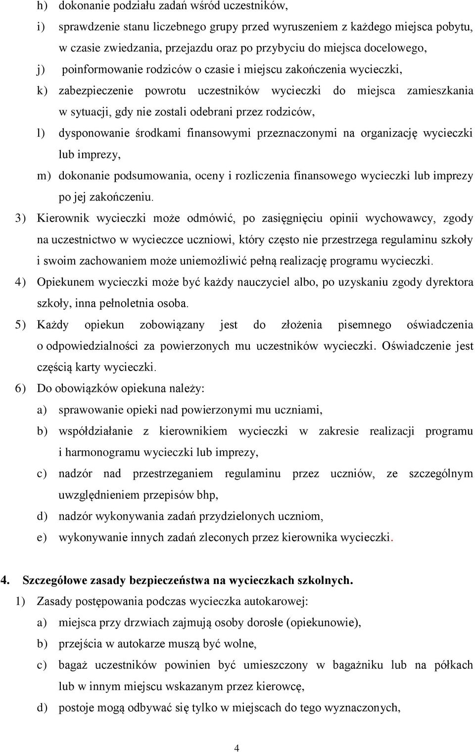rodziców, l) dysponowanie środkami finansowymi przeznaczonymi na organizację wycieczki lub imprezy, m) dokonanie podsumowania, oceny i rozliczenia finansowego wycieczki lub imprezy po jej zakończeniu.