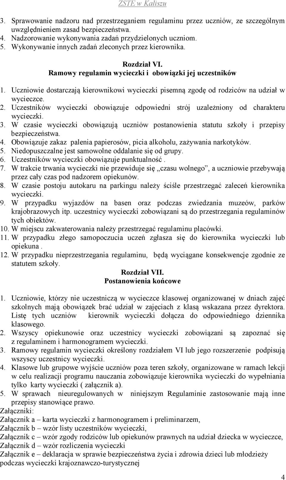 Uczniowie dostarczają kierownikowi wycieczki pisemną zgodę od rodziców na udział w wycieczce. 2. Uczestników wycieczki obowiązuje odpowiedni strój uzależniony od charakteru wycieczki. 3.