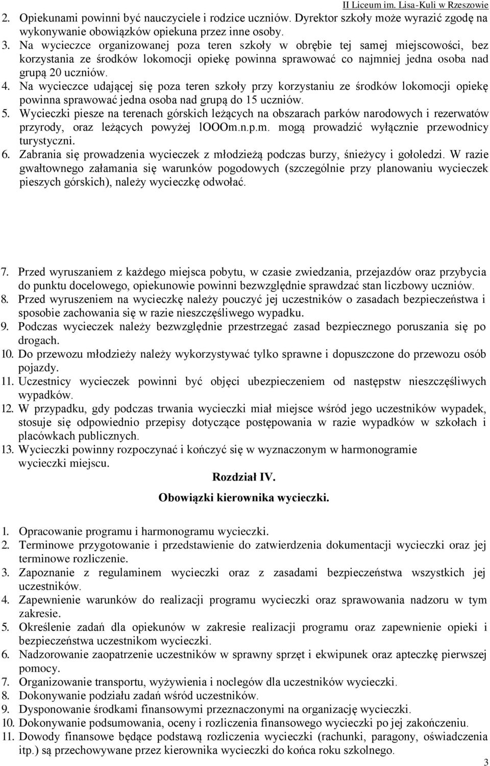 Na wycieczce udającej się poza teren szkoły przy korzystaniu ze środków lokomocji opiekę powinna sprawować jedna osoba nad grupą do 15 uczniów. 5.