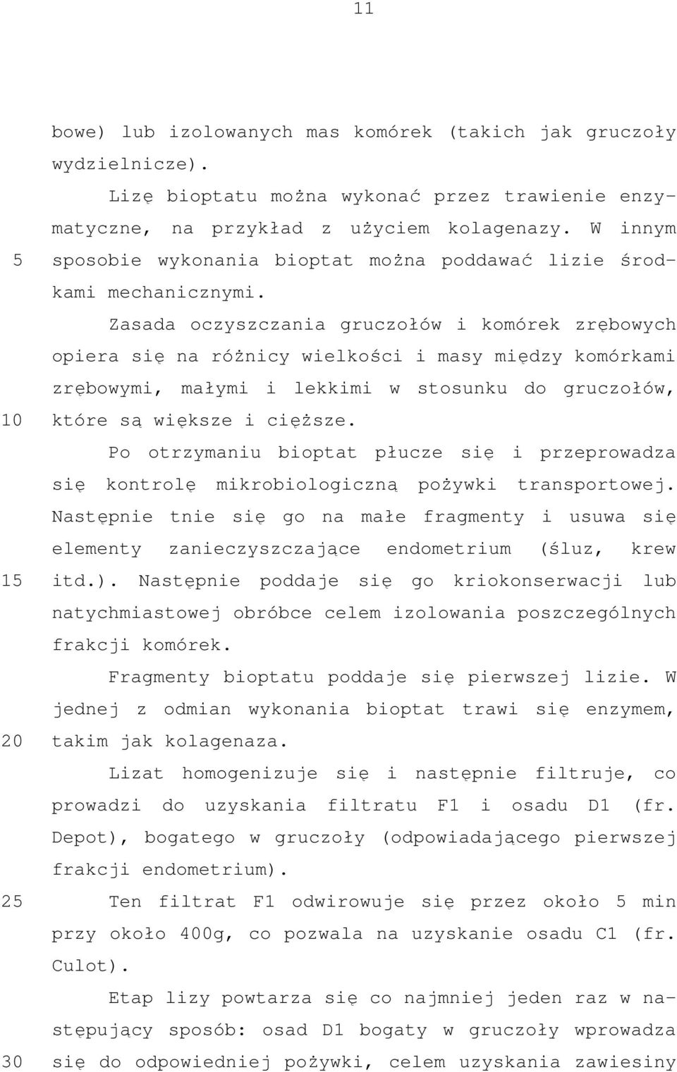Zasada oczyszczania gruczołów i komórek zrębowych opiera się na różnicy wielkości i masy między komórkami zrębowymi, małymi i lekkimi w stosunku do gruczołów, które są większe i cięższe.