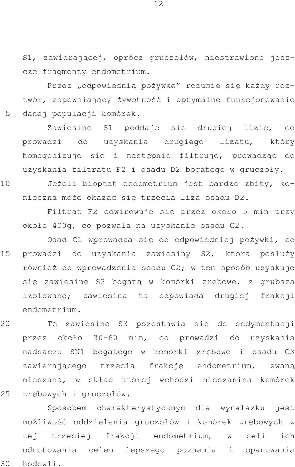 Zawiesinę S1 poddaje się drugiej lizie, co prowadzi do uzyskania drugiego lizatu, który homogenizuje się i następnie filtruje, prowadząc do uzyskania filtratu F2 i osadu D2 bogatego w gruczoły.
