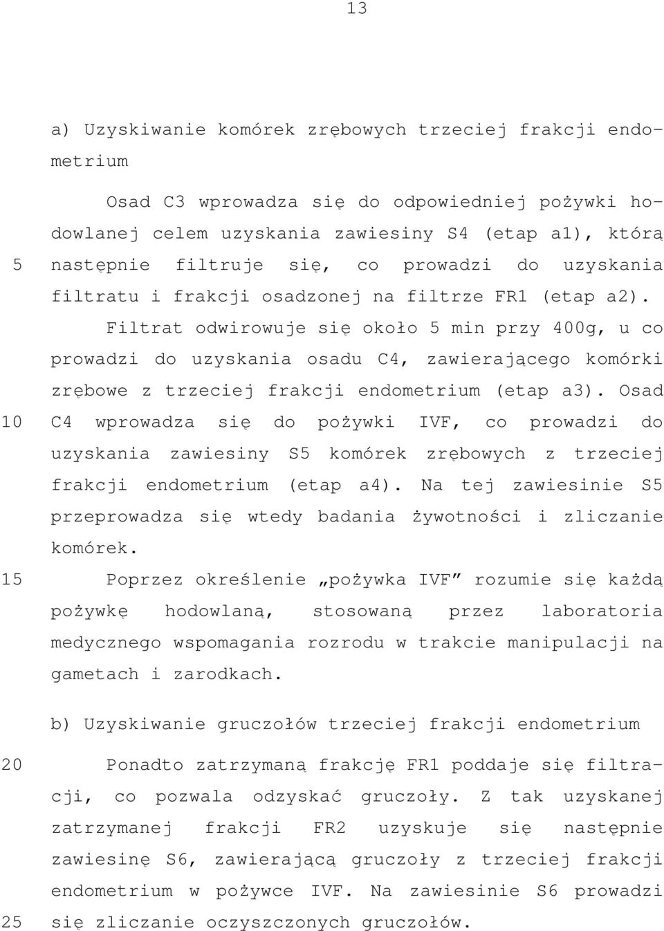 Filtrat odwirowuje się około min przy 400g, u co prowadzi do uzyskania osadu C4, zawierającego komórki zrębowe z trzeciej frakcji endometrium (etap a3).