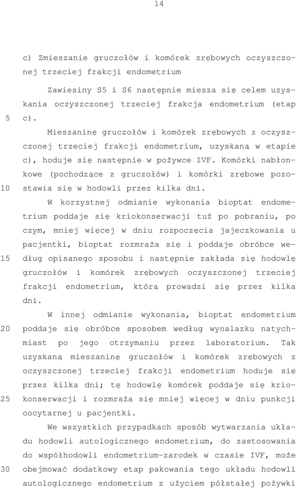 Komórki nabłonkowe (pochodzące z gruczołów) i komórki zrębowe pozostawia się w hodowli przez kilka dni.