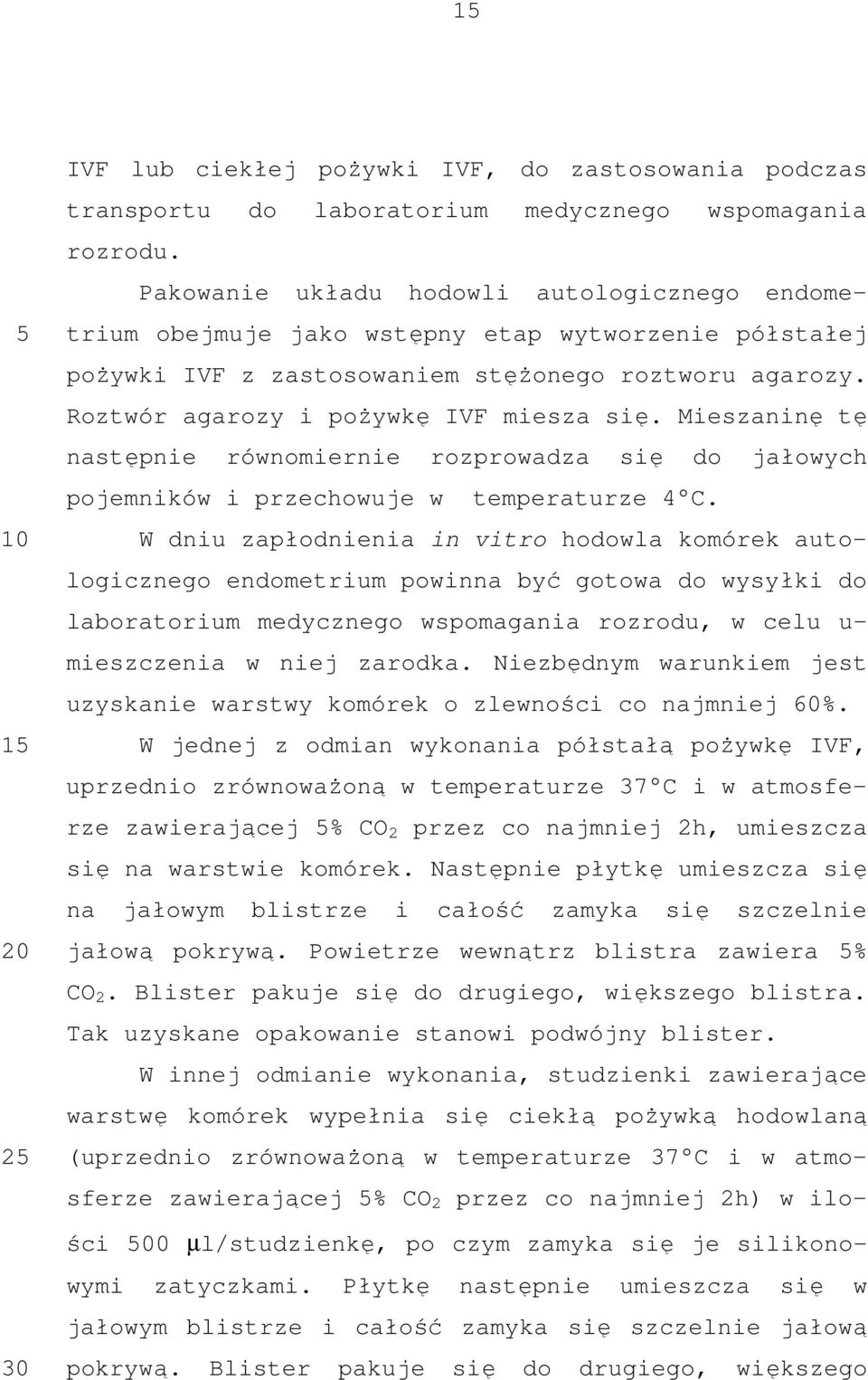 Mieszaninę tę następnie równomiernie rozprowadza się do jałowych pojemników i przechowuje w temperaturze 4 C.