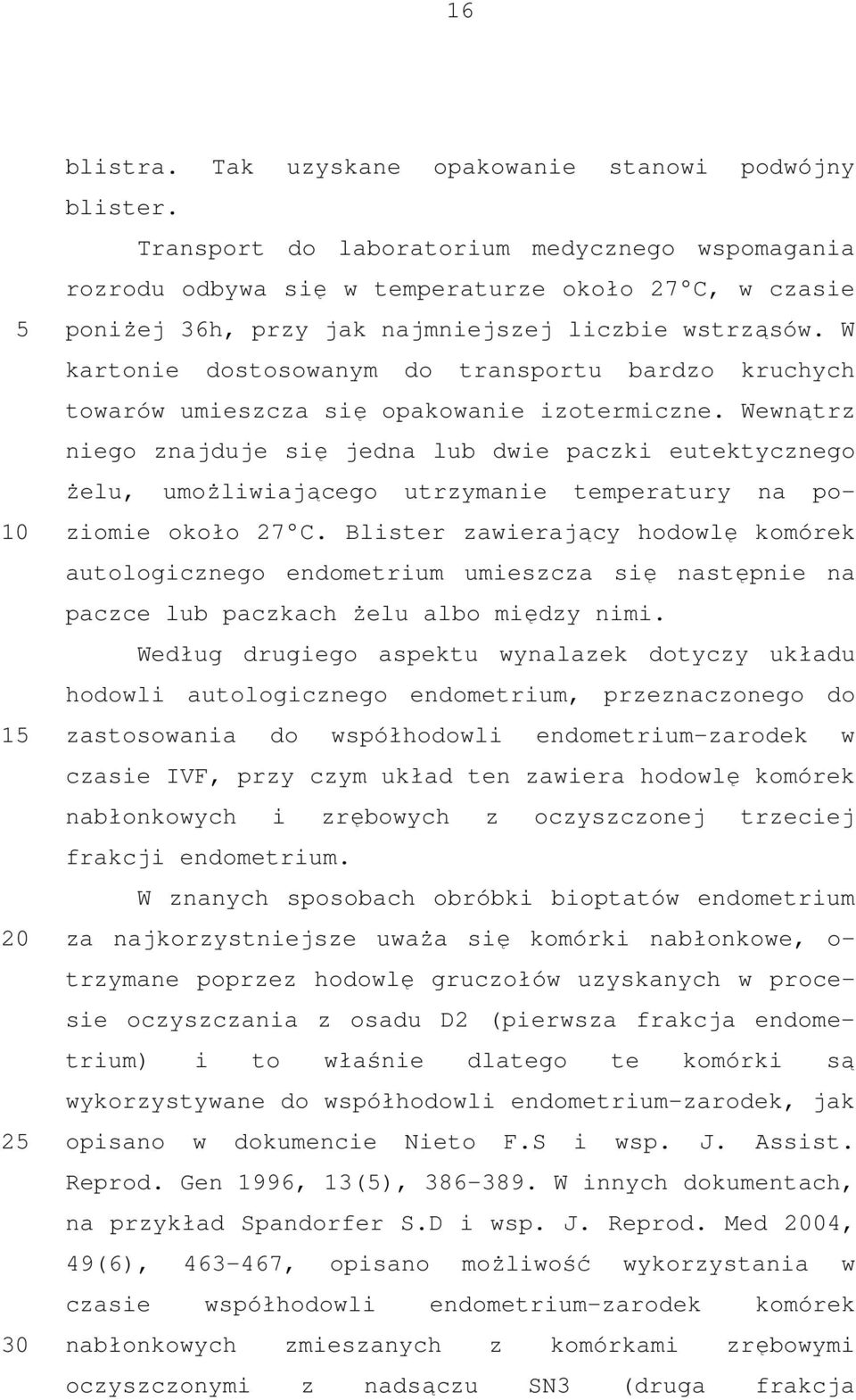 W kartonie dostosowanym do transportu bardzo kruchych towarów umieszcza się opakowanie izotermiczne.