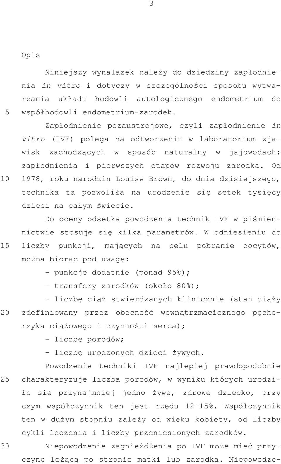 zarodka. Od 1978, roku narodzin Louise Brown, do dnia dzisiejszego, technika ta pozwoliła na urodzenie się setek tysięcy dzieci na całym świecie.
