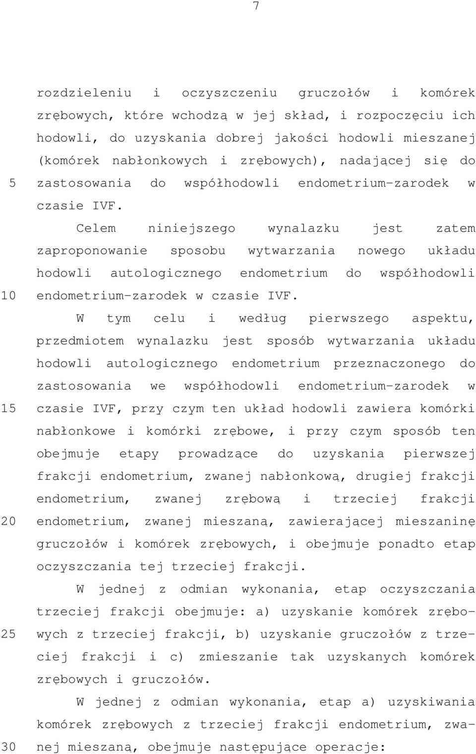 Celem niniejszego wynalazku jest zatem zaproponowanie sposobu wytwarzania nowego układu hodowli autologicznego endometrium do współhodowli endometrium-zarodek w czasie IVF.