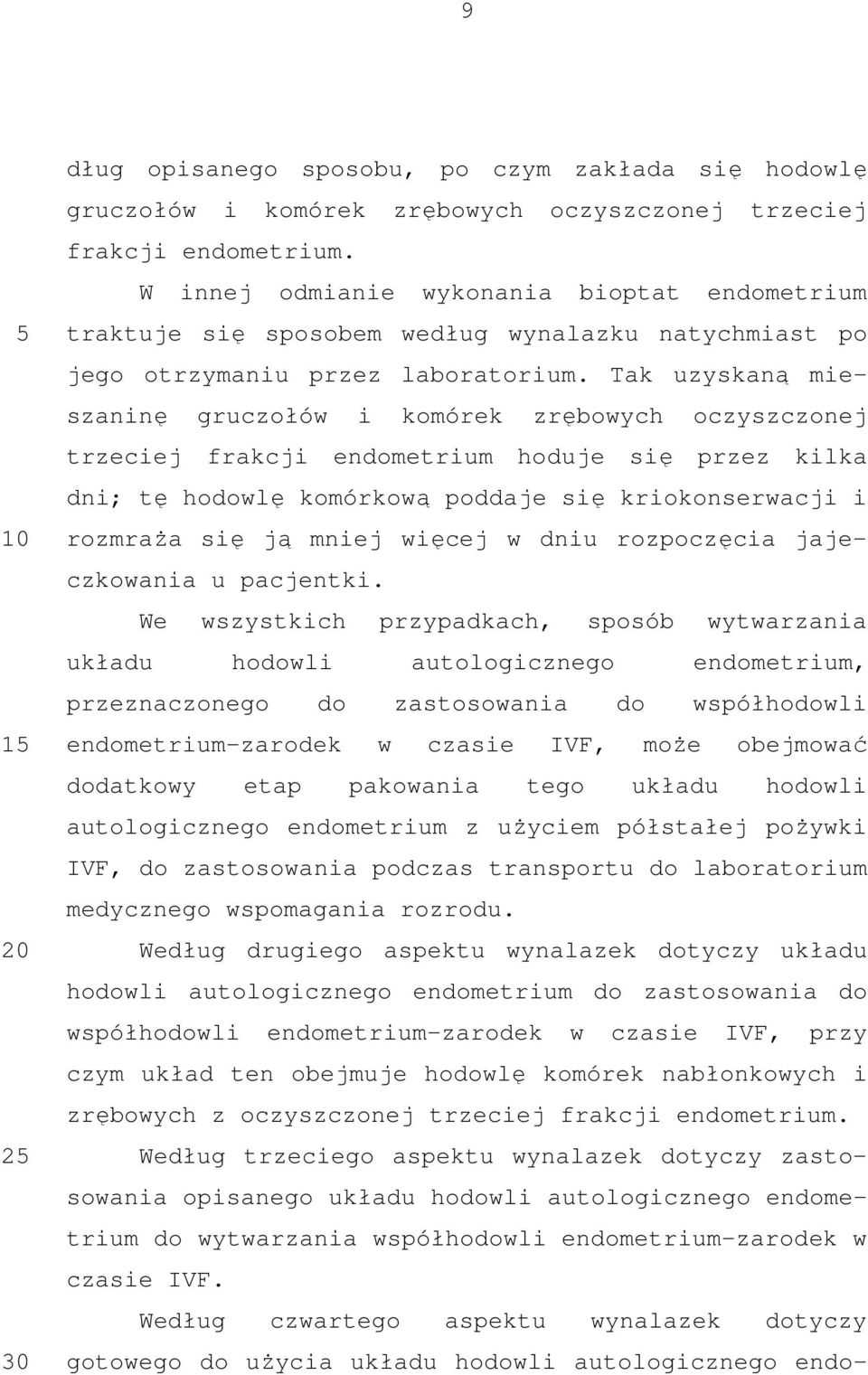 Tak uzyskaną mieszaninę gruczołów i komórek zrębowych oczyszczonej trzeciej frakcji endometrium hoduje się przez kilka dni; tę hodowlę komórkową poddaje się kriokonserwacji i rozmraża się ją mniej