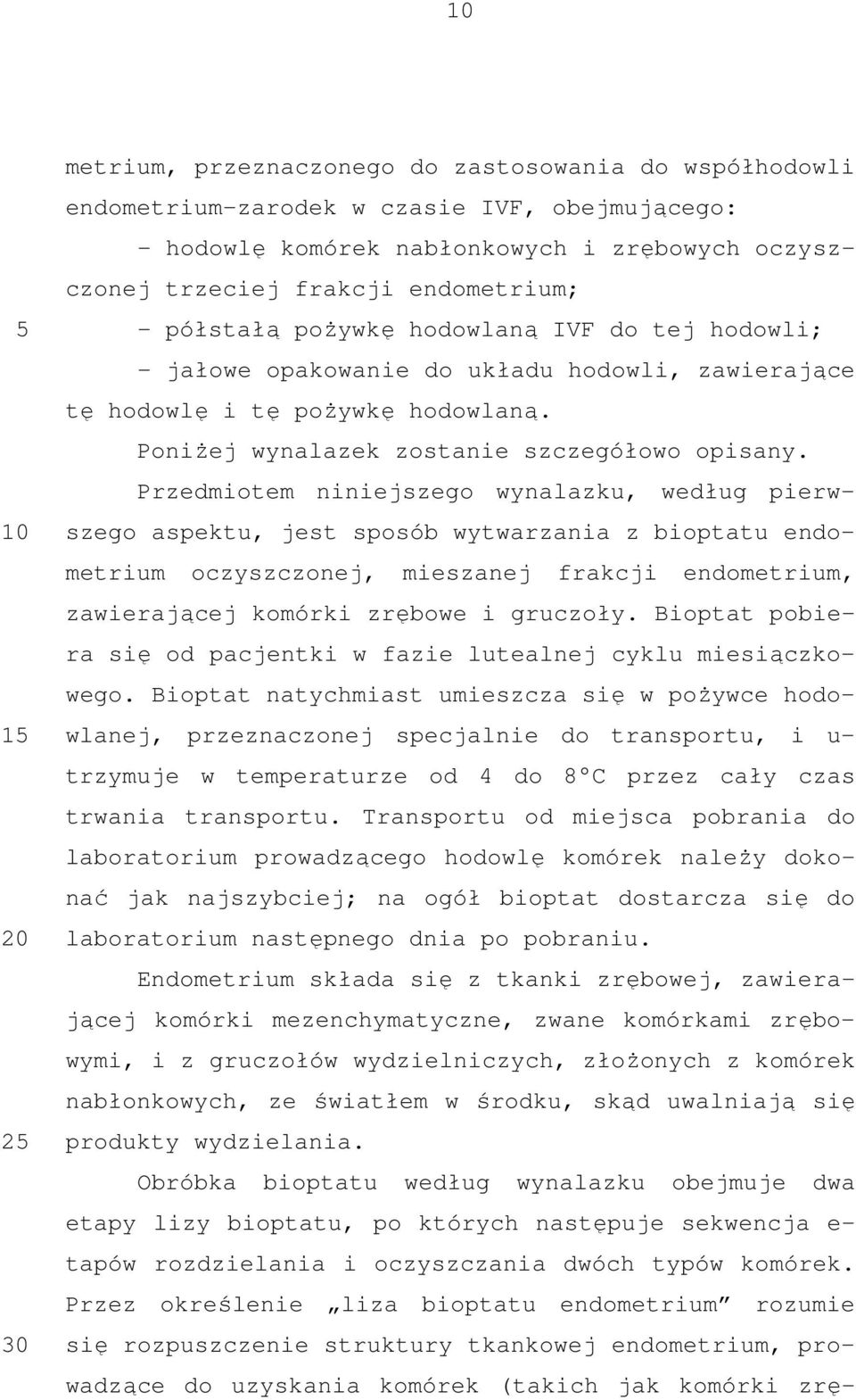 Przedmiotem niniejszego wynalazku, według pierwszego aspektu, jest sposób wytwarzania z bioptatu endometrium oczyszczonej, mieszanej frakcji endometrium, zawierającej komórki zrębowe i gruczoły.