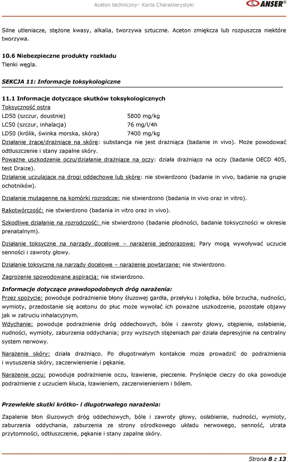1 Informacje dotyczące skutków toksykologicznych Toksyczność ostra LD50 (szczur, doustnie) 5800 mg/kg LC50 (szczur, inhalacja) 76 mg/l/4h LD50 (królik, świnka morska, skóra) 7400 mg/kg Działanie