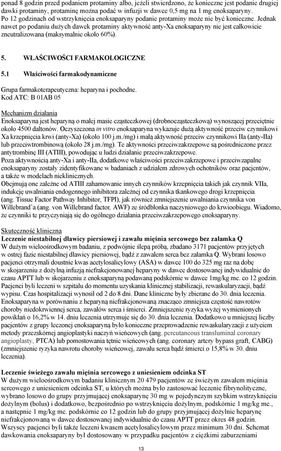 Jednak nawet po podaniu dużych dawek protaminy aktywność anty-xa enoksaparyny nie jest całkowicie zneutralizowana (maksymalnie około 60%). 5. WŁAŚCIWOŚCI FARMAKOLOGICZNE 5.