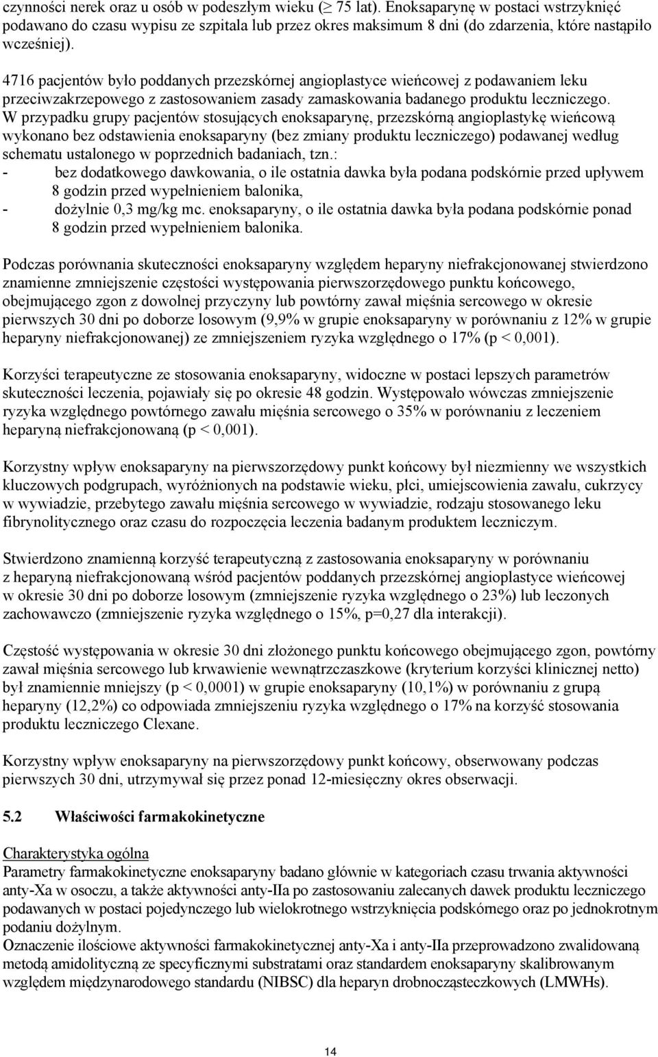 4716 pacjentów było poddanych przezskórnej angioplastyce wieńcowej z podawaniem leku przeciwzakrzepowego z zastosowaniem zasady zamaskowania badanego produktu leczniczego.