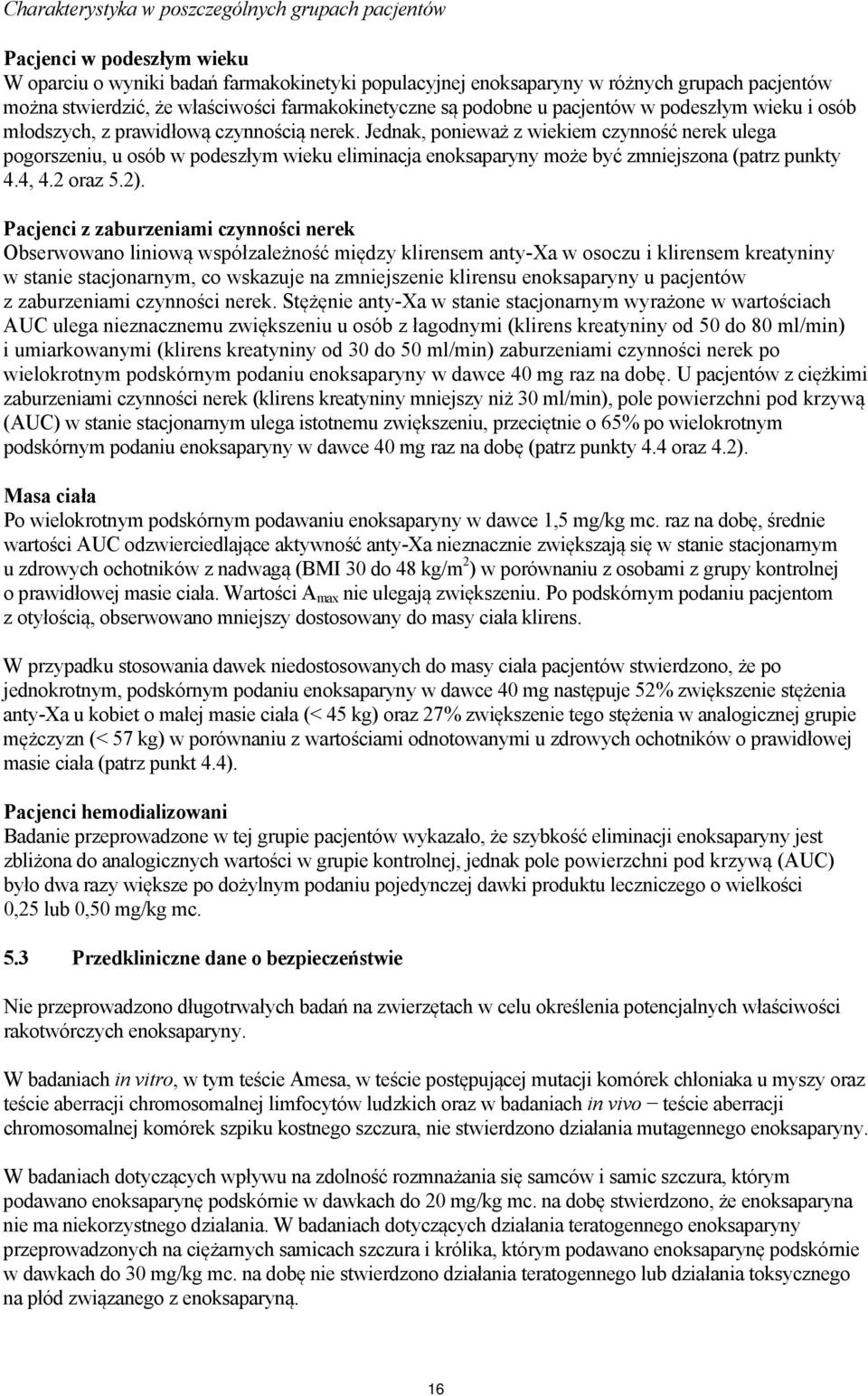 Jednak, ponieważ z wiekiem czynność nerek ulega pogorszeniu, u osób w podeszłym wieku eliminacja enoksaparyny może być zmniejszona (patrz punkty 4.4, 4.2 oraz 5.2).