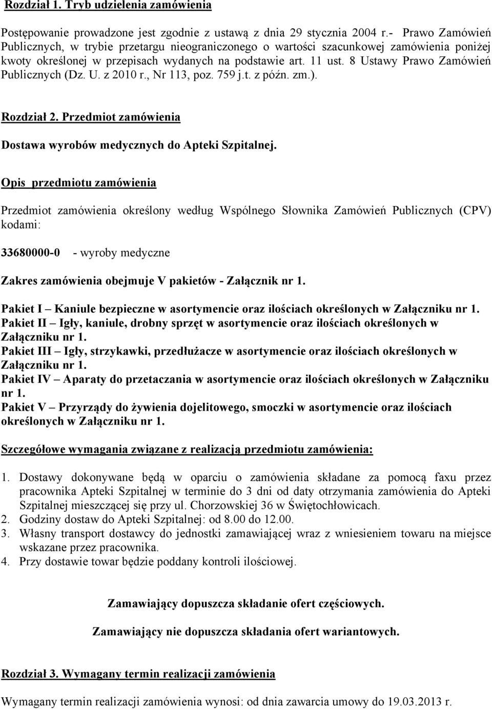 8 Ustawy Prawo Zamówień Publicznych (Dz. U. z 2010 r., Nr 113, poz. 759 j.t. z późn. zm.). Rozdział 2. Przedmiot zamówienia Dostawa wyrobów medycznych do Apteki Szpitalnej.