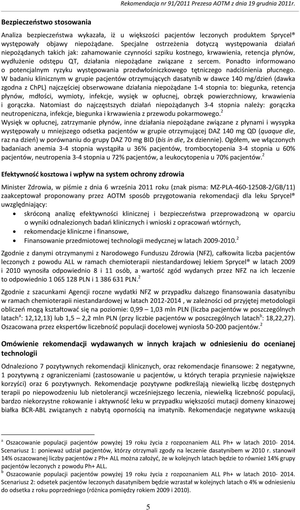 Specjalne ostrzeżenia dotyczą występowania działań niepożądanych takich jak: zahamowanie czynności szpiku kostnego, krwawienia, retencja płynów, wydłużenie odstępu QT, działania niepożądane związane