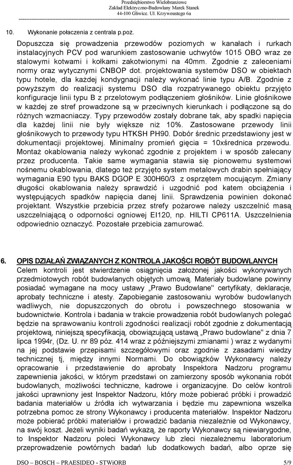 Zgodnie z zaleceniami normy oraz wytycznymi CNBOP dot. projektowania systemów DSO w obiektach typu hotele, dla kaŝdej kondygnacji naleŝy wykonać linie typu A/B.