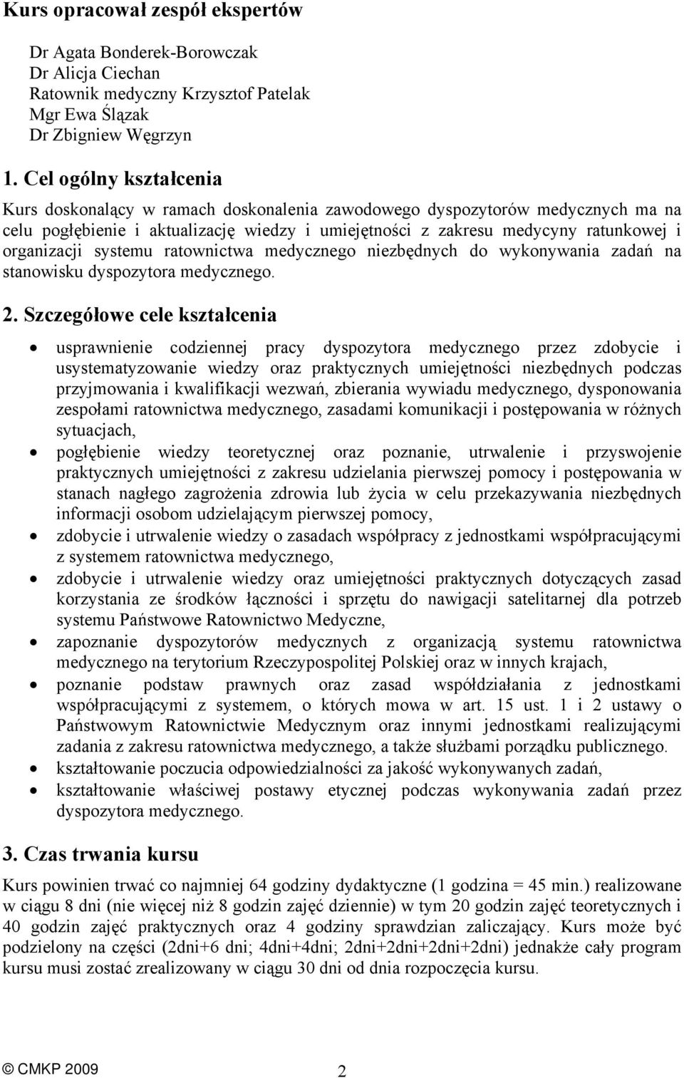 organizacji systemu ratownictwa medycznego niezbędnych do wykonywania zadań na stanowisku dyspozytora medycznego. 2.