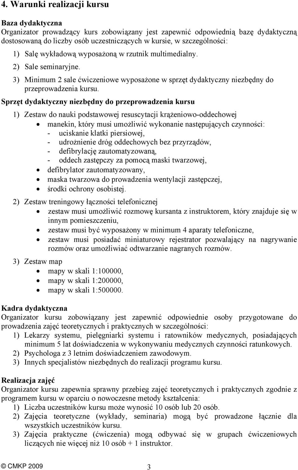 Sprzęt dydaktyczny niezbędny do przeprowadzenia kursu 1) Zestaw do nauki podstawowej resuscytacji krążeniowo-oddechowej manekin, który musi umożliwić wykonanie następujących czynności: - uciskanie