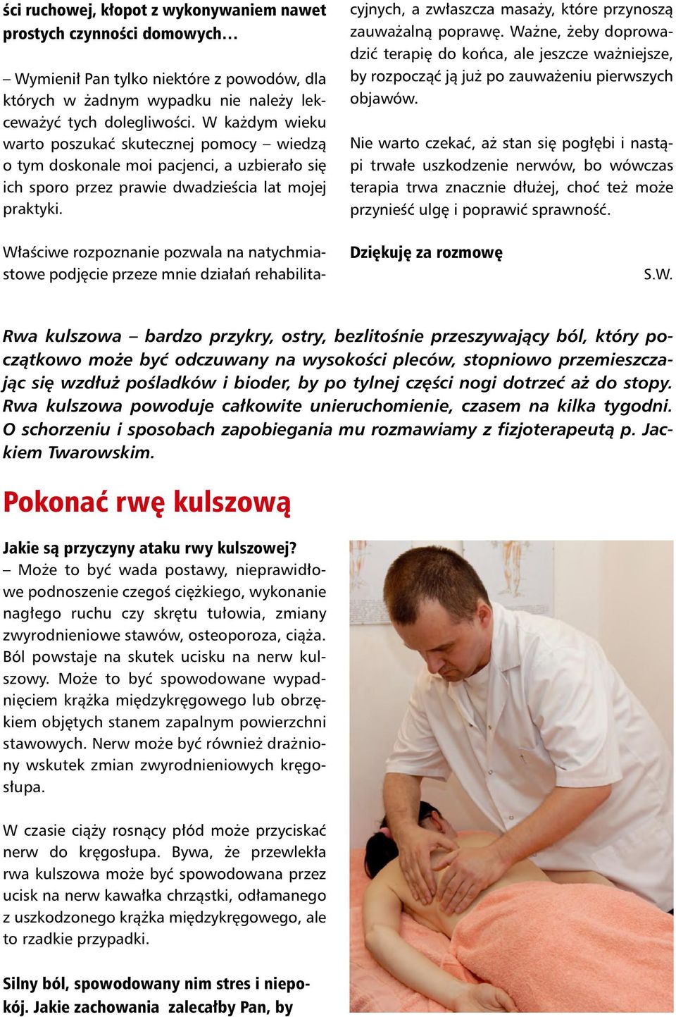 Właściwe rozpoznanie pozwala na natychmiastowe podjęcie przeze mnie działań rehabilitacyjnych, a zwłaszcza masaży, które przynoszą zauważalną poprawę.