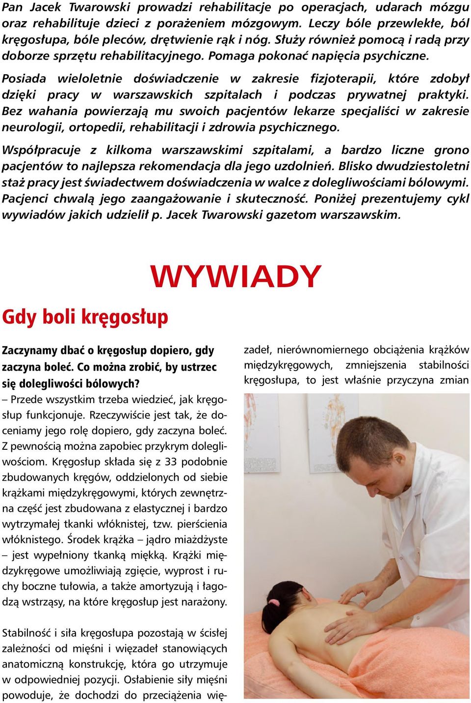 Posiada wieloletnie doświadczenie w zakresie fizjoterapii, które zdobył dzięki pracy w warszawskich szpitalach i podczas prywatnej praktyki.