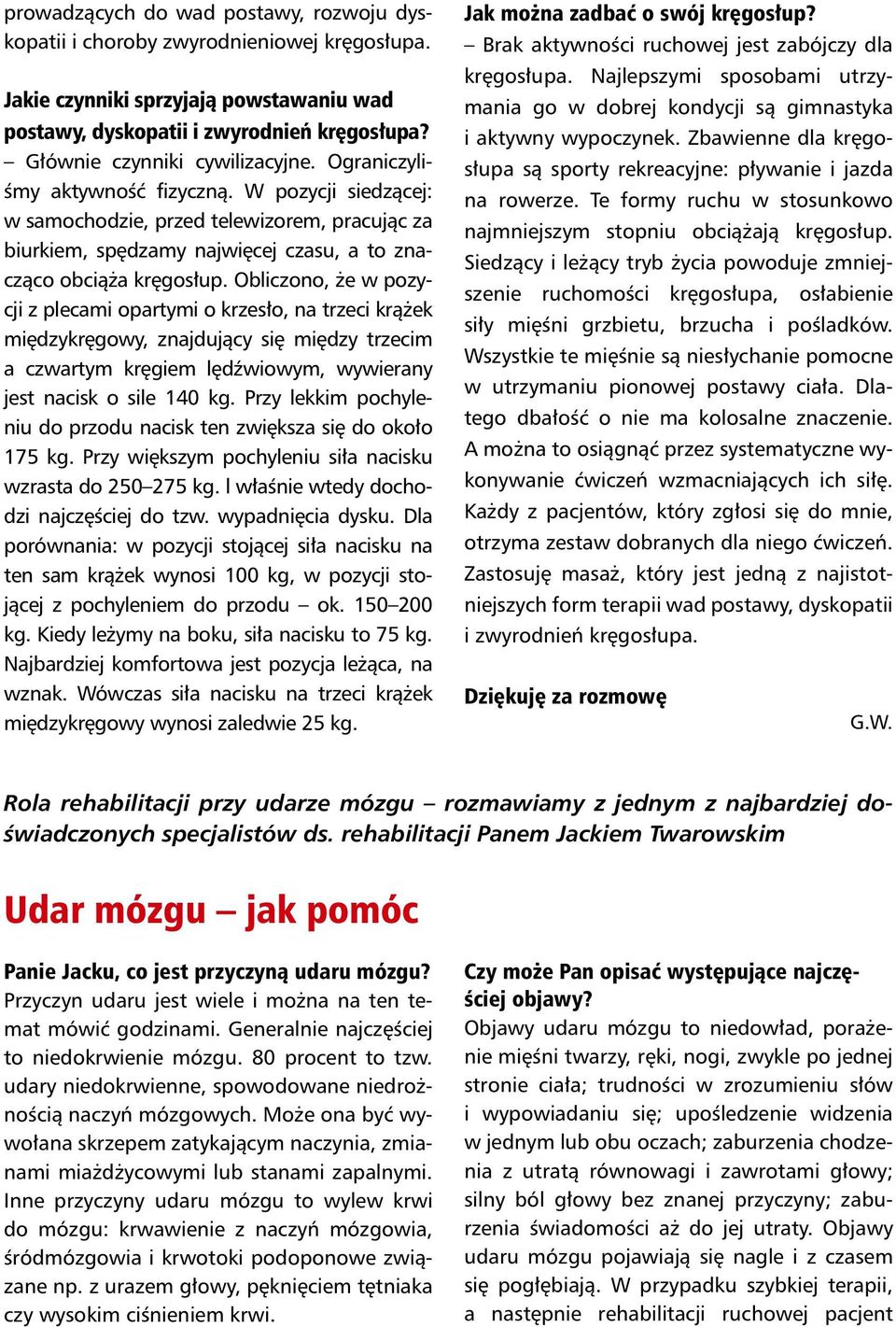 W pozycji siedzącej: w samochodzie, przed telewizorem, pracując za biurkiem, spędzamy najwięcej czasu, a to znacząco obciąża kręgosłup.