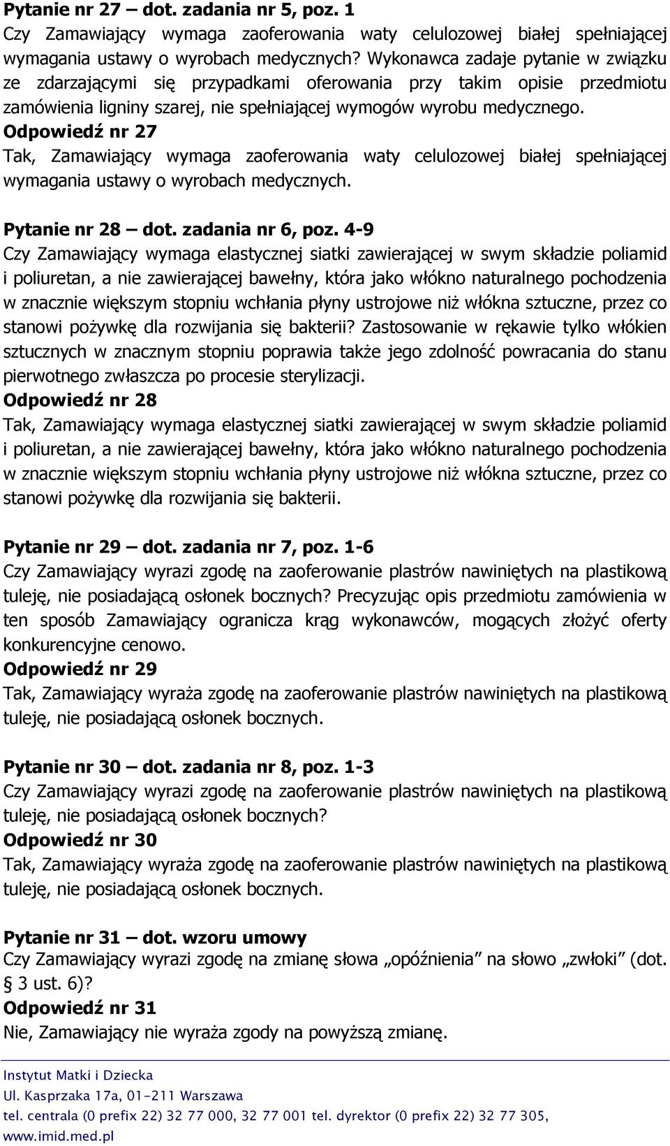 Odpowiedź nr 27 Tak, Zamawiający wymaga zaoferowania waty celulozowej białej spełniającej wymagania ustawy o wyrobach medycznych. Pytanie nr 28 dot. zadania nr 6, poz.