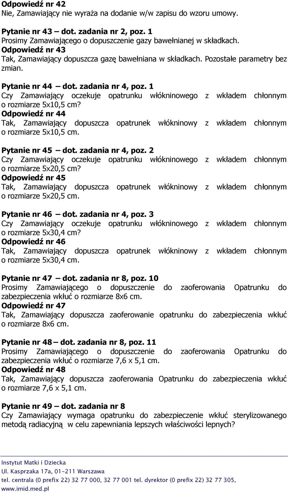 1 Czy Zamawiający oczekuje opatrunku włókninowego z wkładem chłonnym o rozmiarze 5x10,5 cm? Odpowiedź nr 44 Tak, Zamawiający dopuszcza opatrunek włókninowy z wkładem chłonnym o rozmiarze 5x10,5 cm.