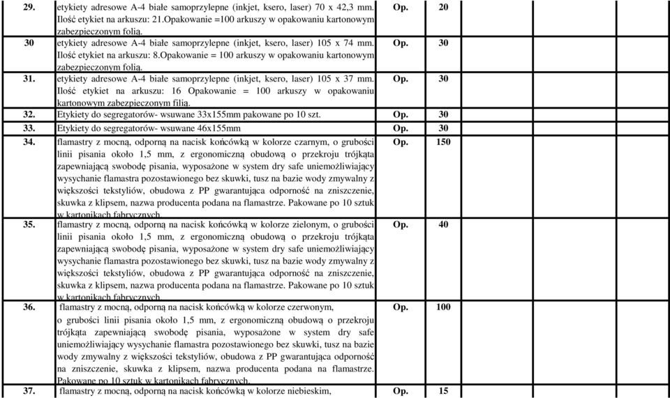 etykiety adresowe A-4 białe samoprzylepne (inkjet, ksero, laser) 105 x 37 mm. Op. 30 Ilość etykiet na arkuszu: 16 Opakowanie = 100 arkuszy w opakowaniu kartonowym zabezpieczonym filią. 32.