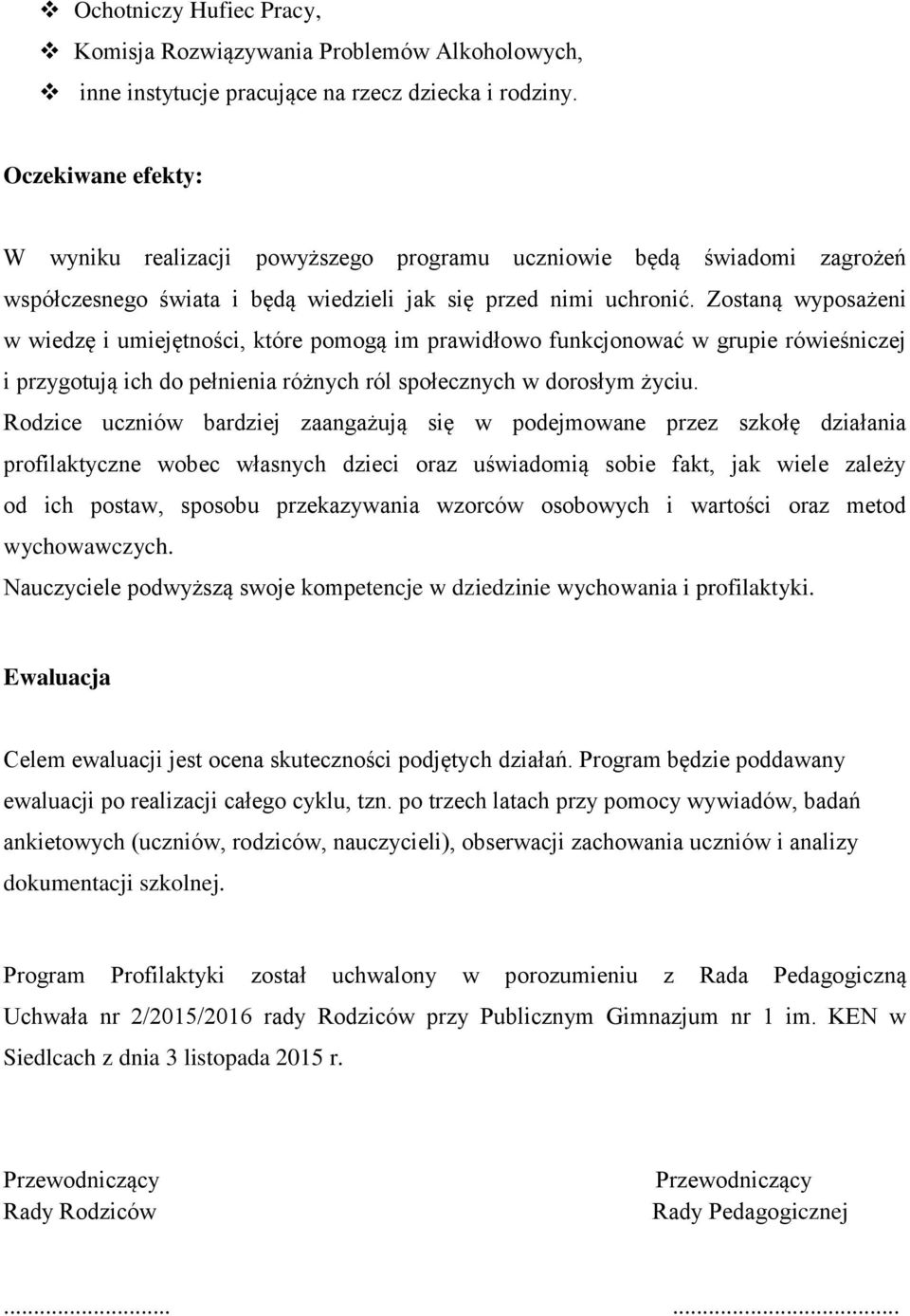 Zostaną wyposażeni w wiedzę i umiejętności, które pomogą im prawidłowo funkcjonować w grupie rówieśniczej i przygotują ich do pełnienia różnych ról społecznych w dorosłym życiu.